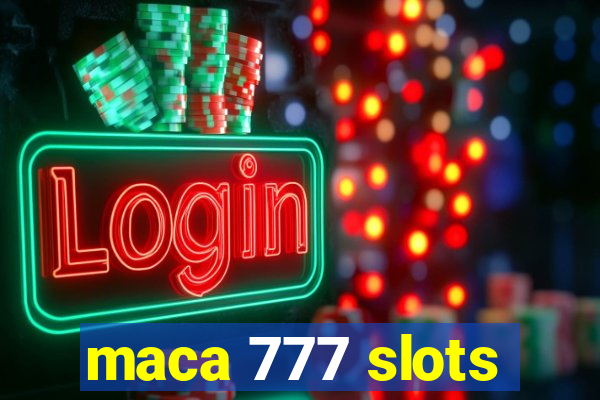 maca 777 slots